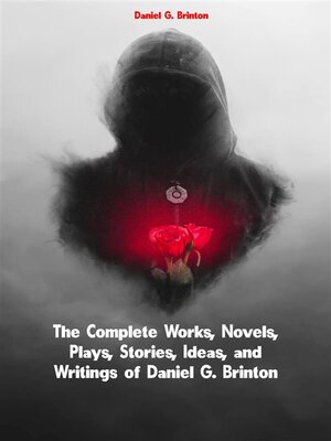 cover image of The Complete Works, Novels, Plays, Stories, Ideas, and Writings of Daniel G. Brinton